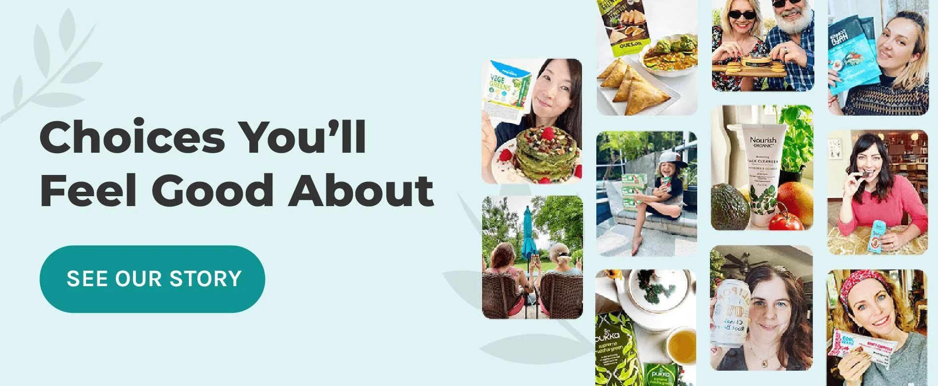 Choices you'll feel good about — see our story